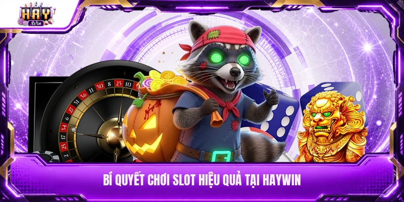 Bí quyết chơi slot hiệu quả tại Haywin