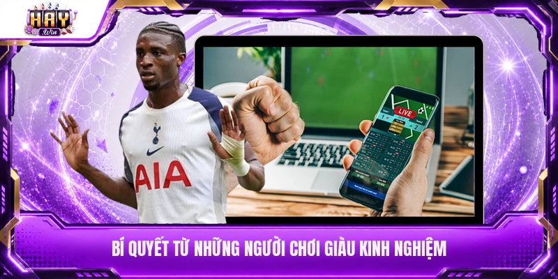 Bí quyết từ những người chơi giàu kinh nghiệm