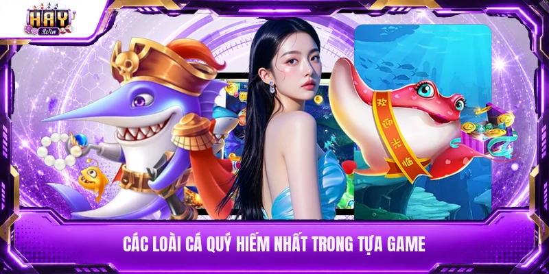Các loài cá quý hiếm nhất trong tựa game