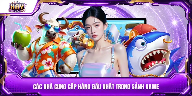 Các nhà cung cấp hàng đầu nhất trong sảnh game