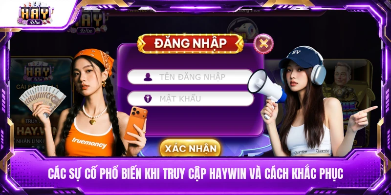 Các sự cố phổ biến khi truy cập Haywin và cách khắc phục