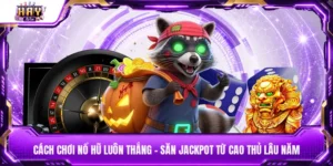 Cách chơi nổ hũ luôn thắng