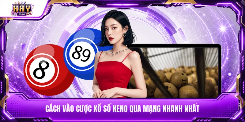 Cách vào cược xổ số Keno qua mạng nhanh nhất