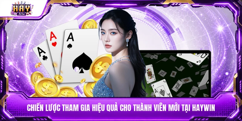 Chiến lược tham gia hiệu quả cho thành viên mới tại Haywin