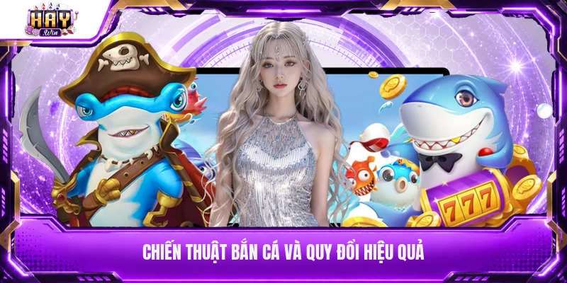 Chiến thuật bắn cá và quy đổi hiệu quả
