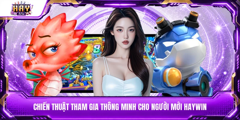 Chiến thuật tham gia thông minh cho người mới Haywin