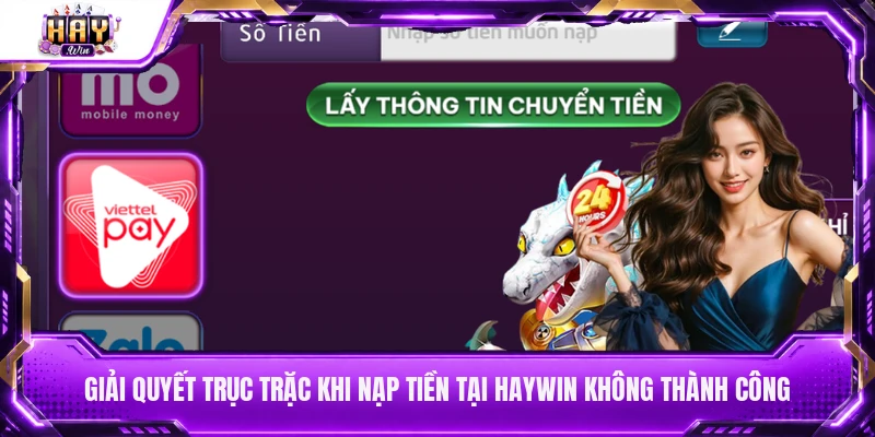 Giải quyết trục trặc khi nạp tiền tại Haywin không thành công