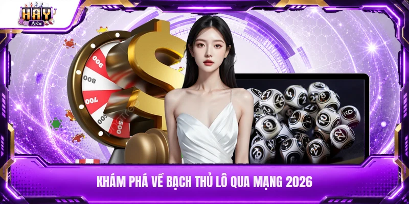 Khám phá về bạch thủ lô qua mạng 2026