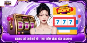 Khung giờ chơi nổ hũ