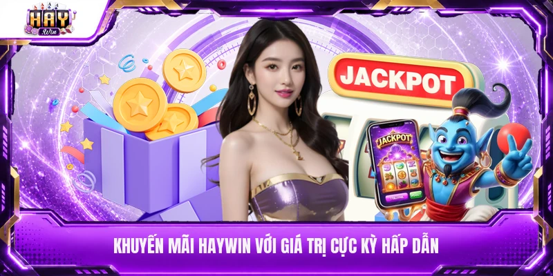 Khuyến mãi Haywin với giá trị cực kỳ hấp dẫn