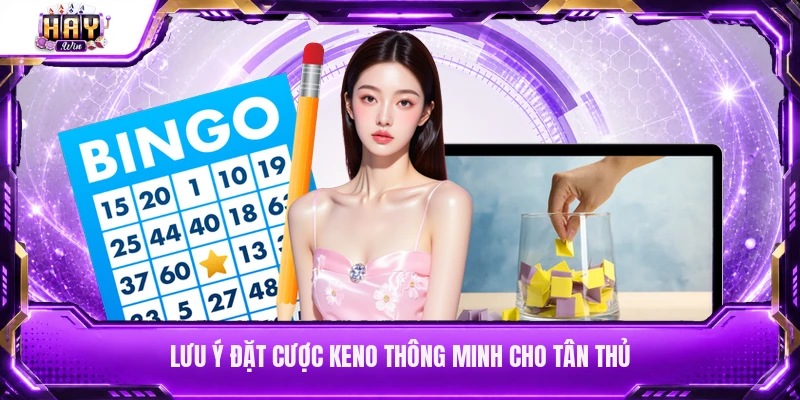 Lưu ý đặt cược Keno thông minh cho tân thủ
