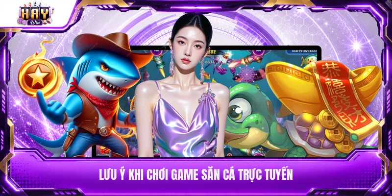 Lưu ý khi chơi game săn cá trực tuyến