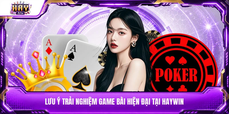 Lưu ý trải nghiệm game bài hiện đại tại Haywin