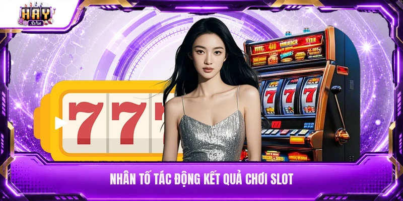 Nhân tố tác động kết quả chơi slot