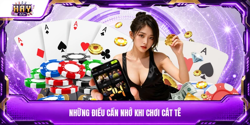 Những điều cần nhớ khi chơi Cát Tê