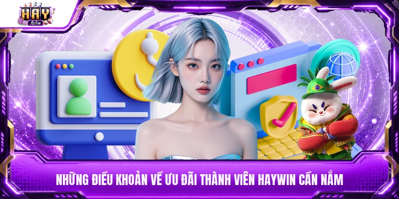 Những điều khoản về ưu đãi thành viên Haywin cần nắm