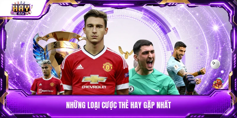Những loại cược thẻ hay gặp nhất