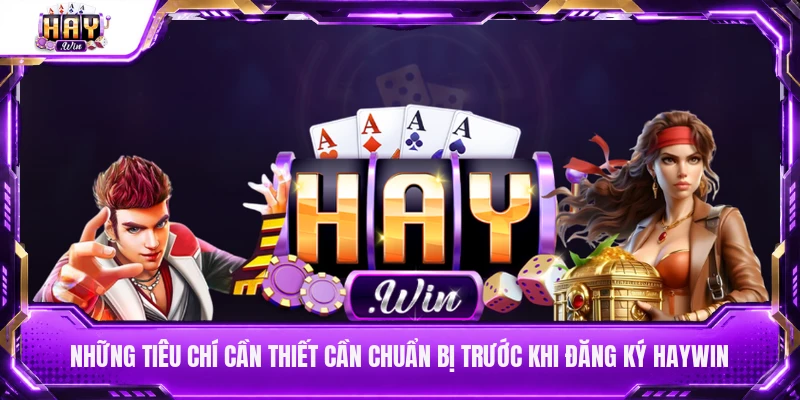 Những tiêu chí cần thiết cần chuẩn bị trước khi đăng ký Haywin