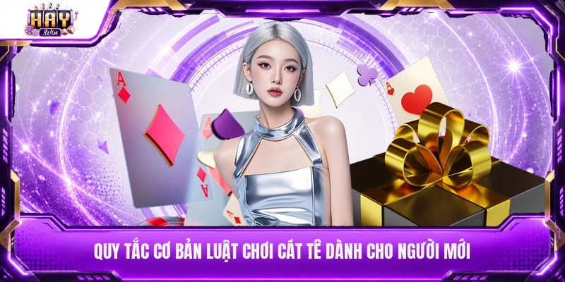 Quy tắc cơ bản luật chơi Cát Tê dành cho người mới