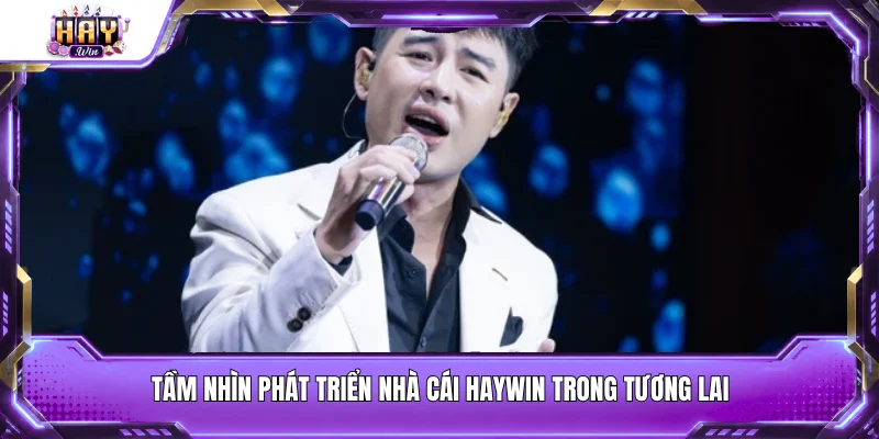 Tầm nhìn phát triển nhà cái Haywin trong tương lai