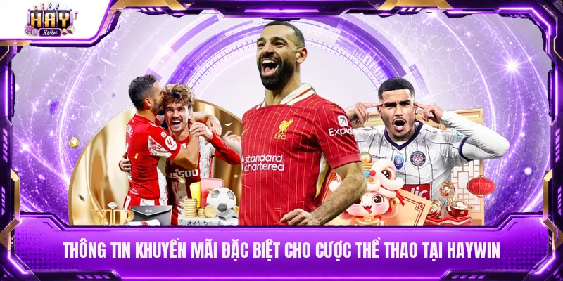 Thông tin khuyến mãi đặc biệt cho cược thể thao tại Haywin