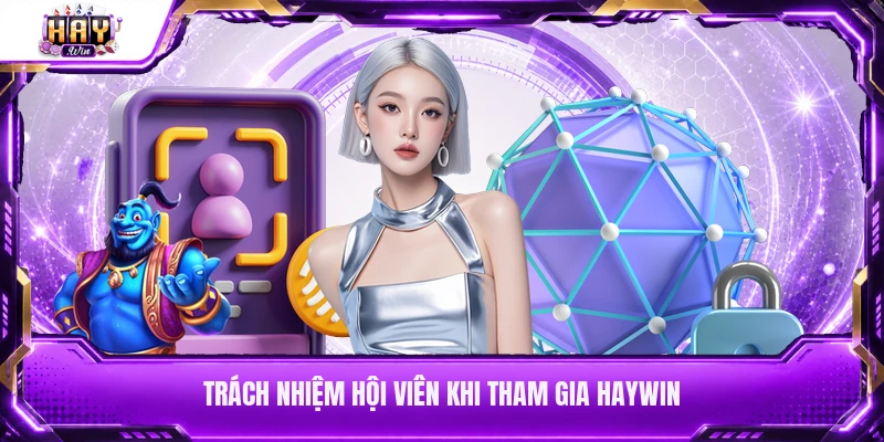 Trách nhiệm hội viên khi tham gia Haywin
