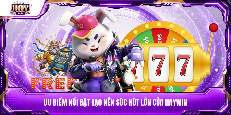 Ưu điểm nổi bật tạo nên sức hút lớn của Haywin