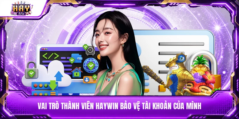Vai trò thành viên Haywin bảo vệ tài khoản của mình